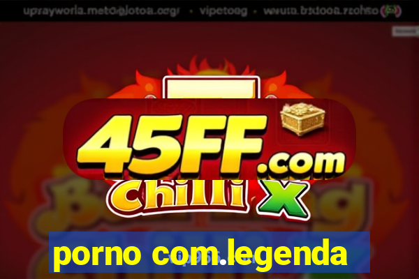 porno com.legenda
